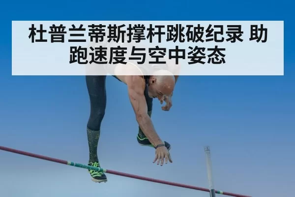 杜普兰蒂斯撑杆跳破纪录 助跑速度与空中姿态